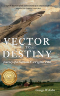 Vector to Destiny: Journey of a Vietnam F4 Fighter Pilot