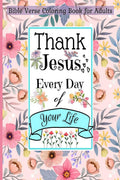 Bible Verse Coloring Book For Adults Thank Jesus Every Day Of Your Life : Thank Jesus Every Day Of Your Life And Walk By Faith W