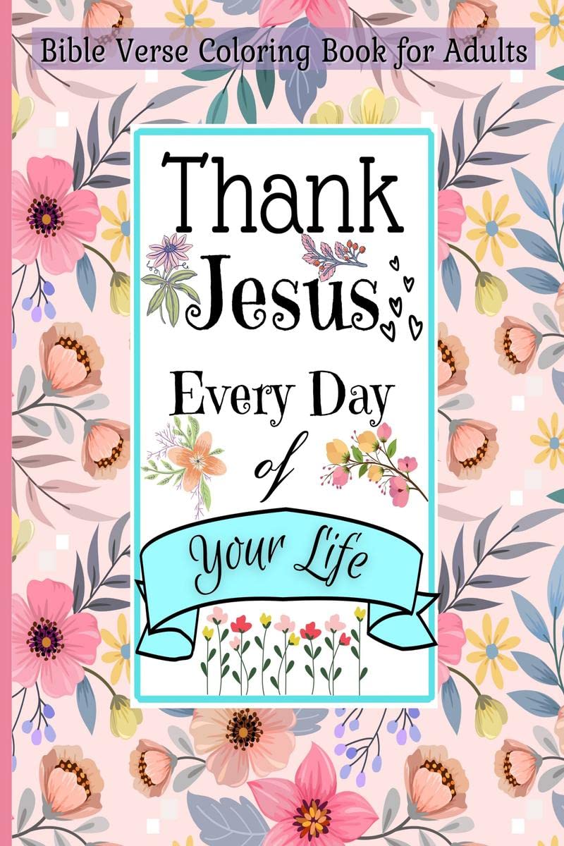 Bible Verse Coloring Book For Adults Thank Jesus Every Day Of Your Life : Thank Jesus Every Day Of Your Life And Walk By Faith W