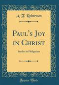 Pauls Joy in Christ: Studies in Philippians (Classic Reprint)