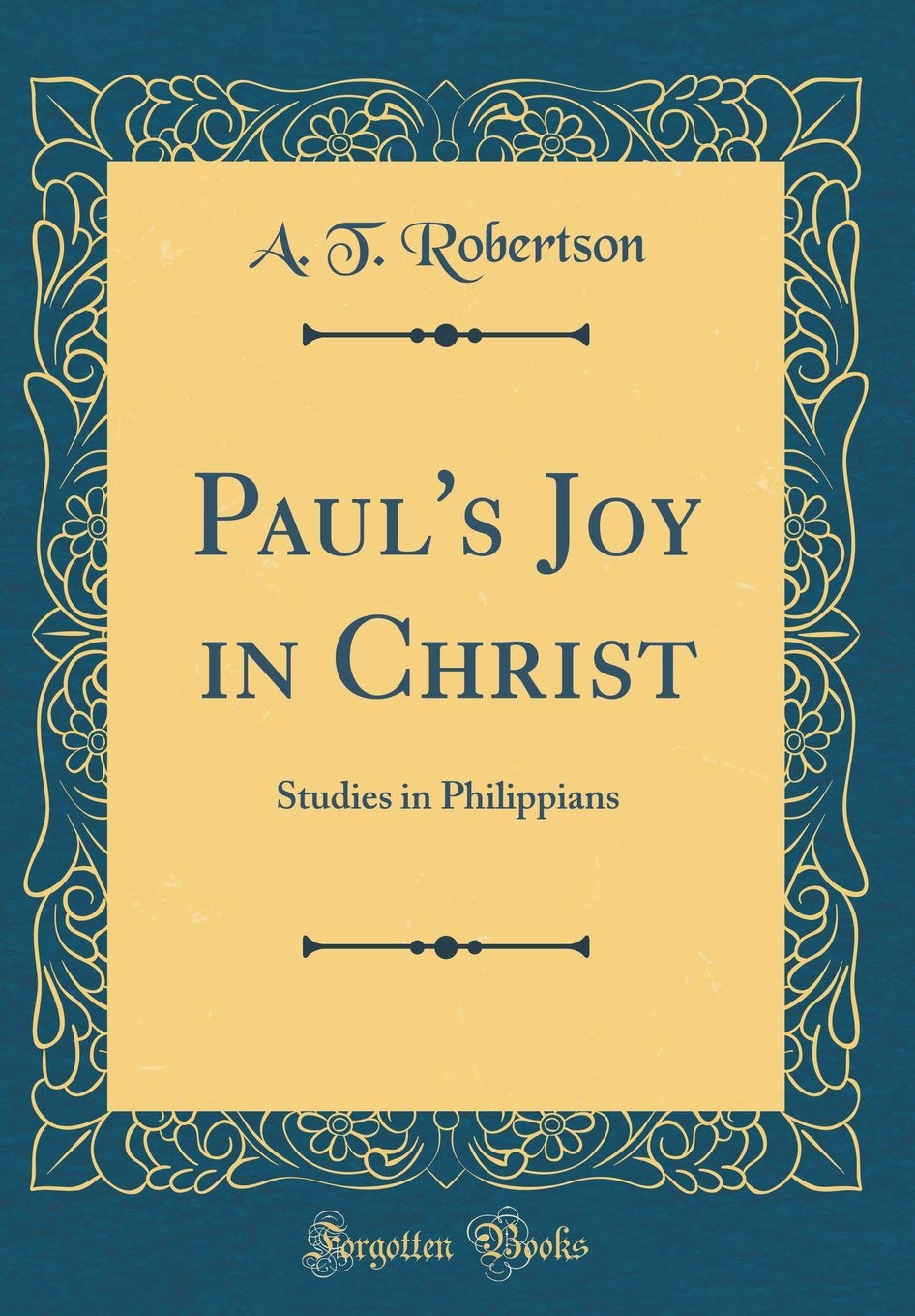 Pauls Joy in Christ: Studies in Philippians (Classic Reprint)