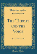The Throat and the Voice (Classic Reprint)