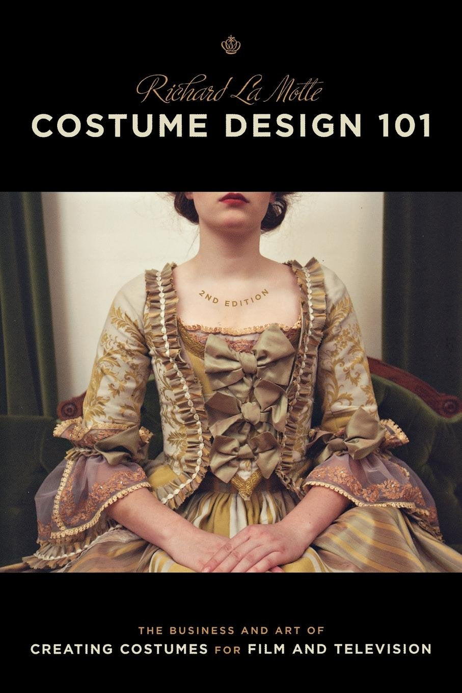 Costume Design 101  2nd edition: The Business and Art of Creating Costumes For Film and Television (Costume Design 101: The Bus