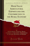 HighValue Agricultural Exports and the Contribution to the Rural Economy (Classic Reprint)