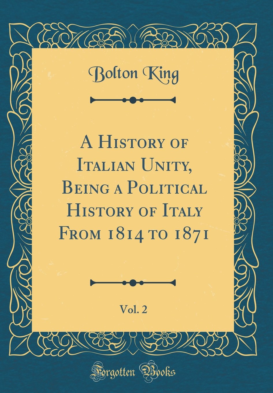 A History of Italian Unity, Being a Political History of Italy from 1814 to 1871, Vol. 2 (Classic Reprint)