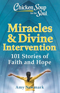 Chicken Soup For The Soul: Miracles & Divine Intervention: 101 Stories Of Faith And Hope