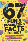 67 Fun & Fascinating Facts for Kids: Animals, Planets, Dinosaurs, Weird Science & Cool Trivia Challenges