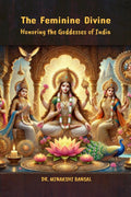 The Feminine Divine : Honoring the Goddesses of India