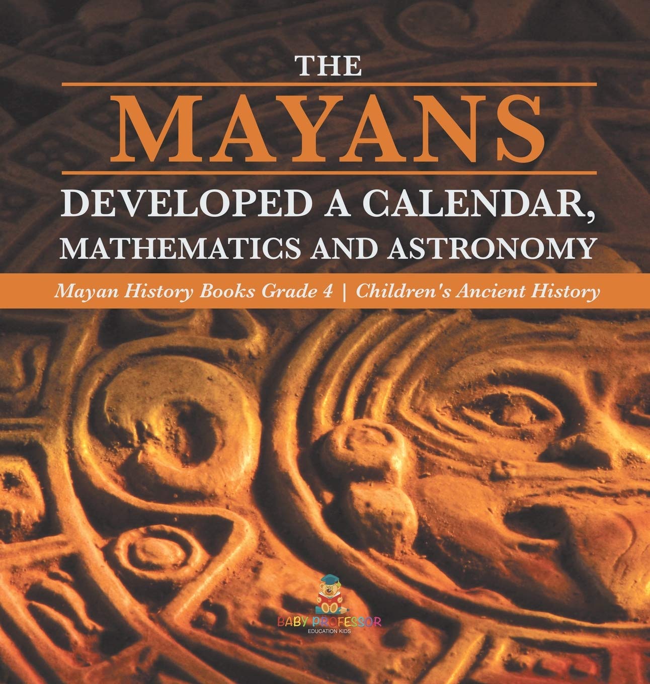 The Mayans Developed a Calendar, Mathematics and Astronomy Mayan History Books Grade 4 Childrens Ancient History