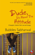 Dude, Its About The Attitude: A Youngsters Guide to Faith, Love and Courage