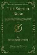 The Sketch Book, Vol. 1: Rip Van Winkle; Rural Life in England; Christmas; The Stage Coach; Christmas Eve; Christmas Day; The Ch