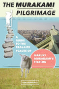 The Murakami Pilgrimage: A Guide to the RealLife Places of Haruki Murakamis Fiction