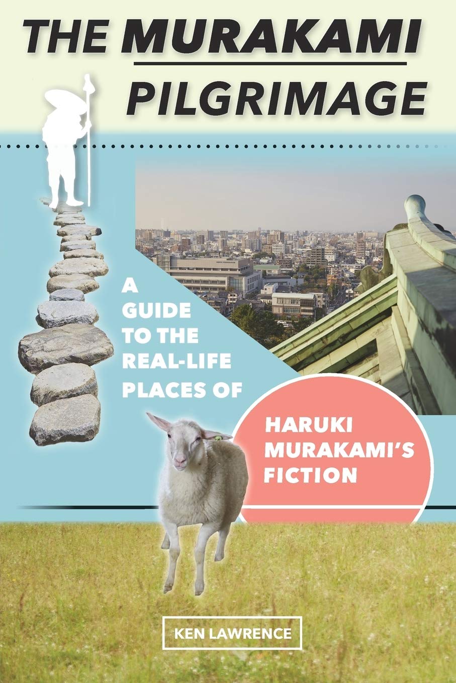 The Murakami Pilgrimage: A Guide to the RealLife Places of Haruki Murakamis Fiction