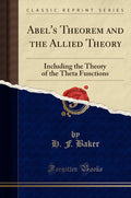 Abels Theorem and the Allied Theory: Including the Theory of the Theta Functions (Classic Reprint)