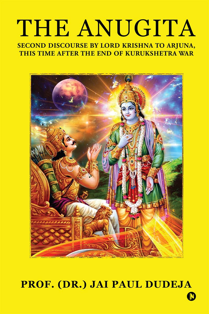 The Anugita: Second Discourse by Lord Krishna to Arjuna, This Time after the End of Kurukshetra War