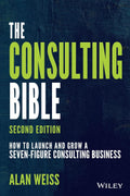 The Consulting Bible: How to Launch and Grow a SevenFigure Consulting Business