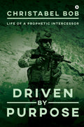 Driven By Purpose : Life Of A Prophetic Intercessor