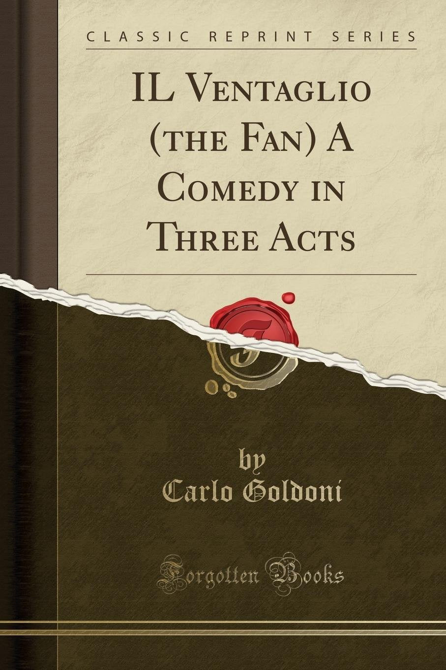 Il Ventaglio (The Fan) A Comedy In Three Acts (Classic Reprint)