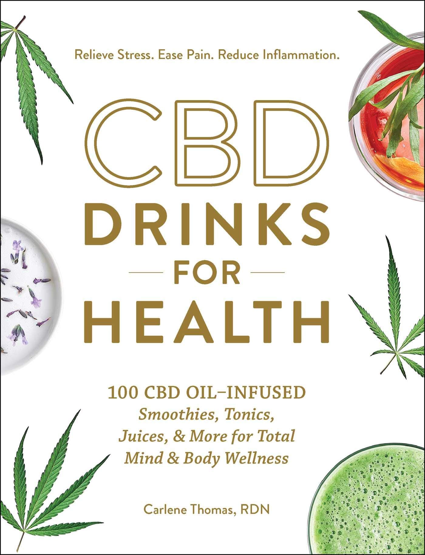 CBD Drinks for Health: 100 CBD OilInfused Smoothies, Tonics, Juices, & More for Total Mind & Body Wellness