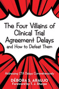 The Four Villains of Clinical Trial Agreement Delays and How to Defeat Them: Addressing CTA Delays Comprehensively