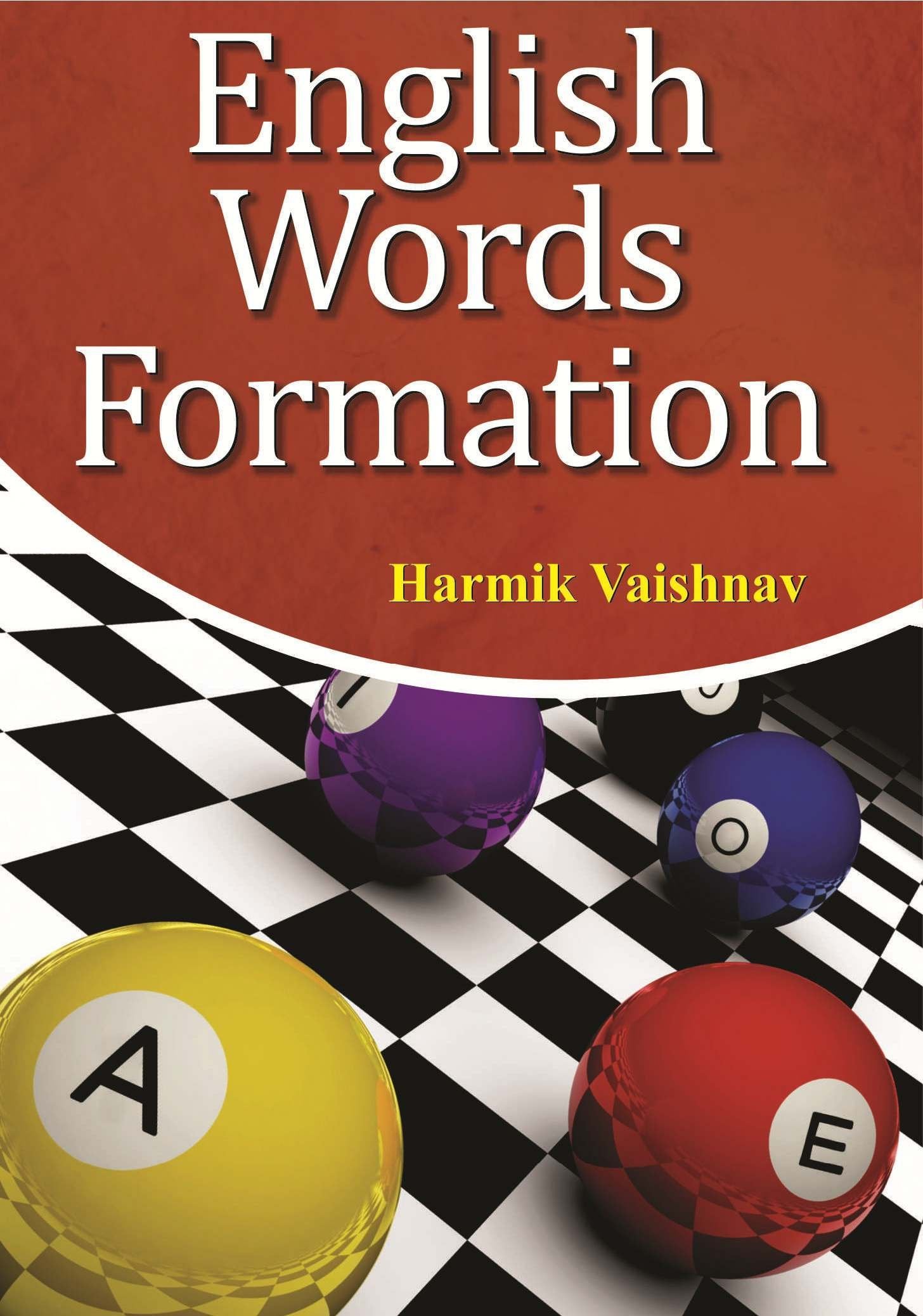 English Words Formation: Containing Elements Of Pronunciation, An Abridged Grammar, Formation Of Words (Vocabulary Builder in th