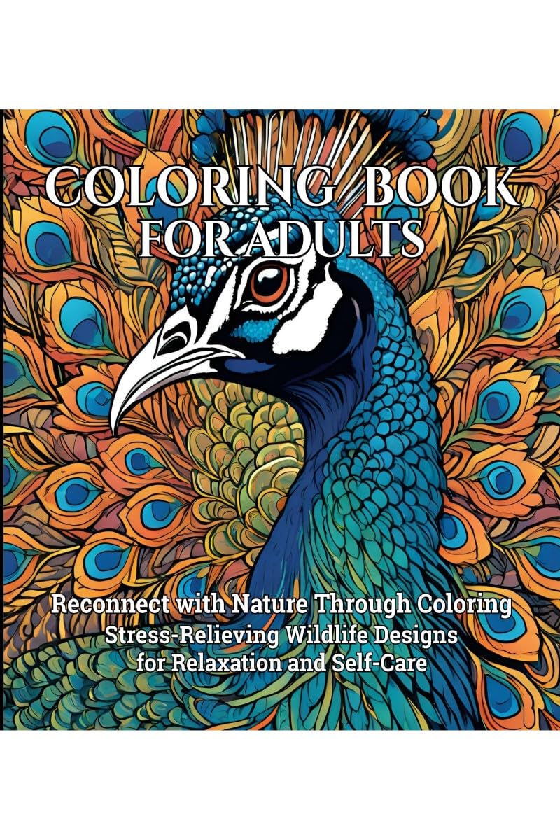 Coloring Book for Adults: Reconnect with Nature Through Coloring StressRelieving Wildlife Designs for Relaxation and SelfCare