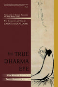 The True Dharma Eye: Zen Master Dogens Three Hundred Koans