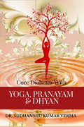Cure Diabetes with Yoga, Pranayam and Dhyan