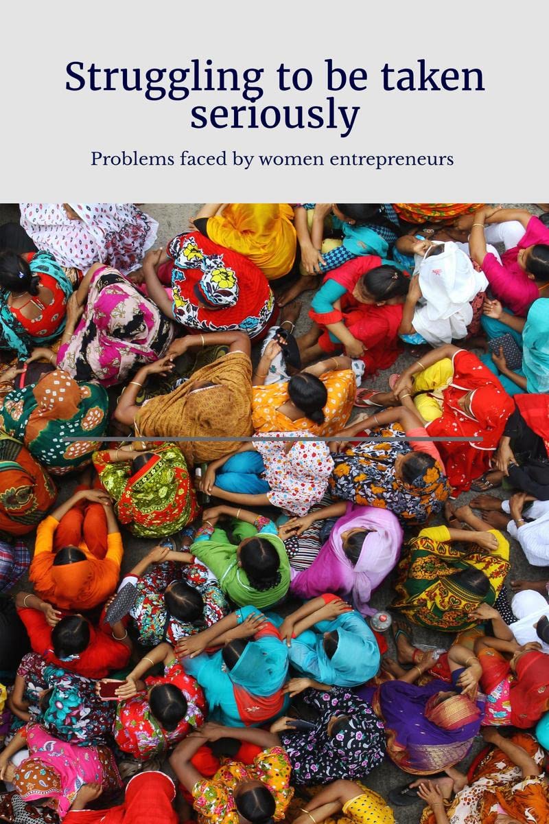 Struggling to be taken seriously : Problems faced by women entrepreneurs