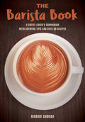 The Barista Book: A Coffee Lovers Companion with Brewing Tips and Over 50 Recipes
