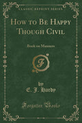 How to Be Happy Though Civil: Book on Manners (Classic Reprint)