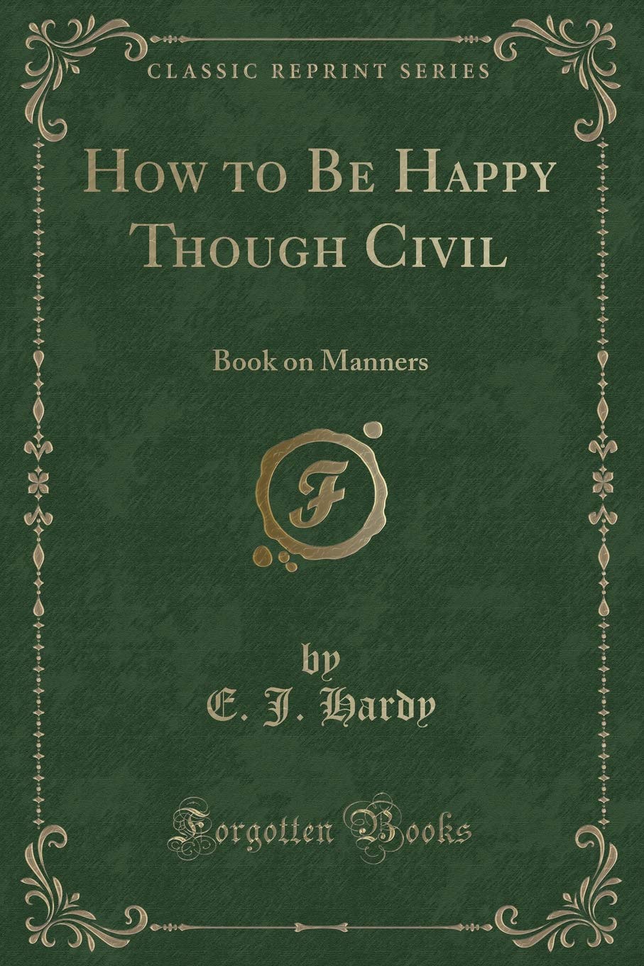 How to Be Happy Though Civil: Book on Manners (Classic Reprint)