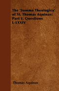 The Summa Theologica of St. Thomas Aquinas: Part 1, Questions LLXXIV