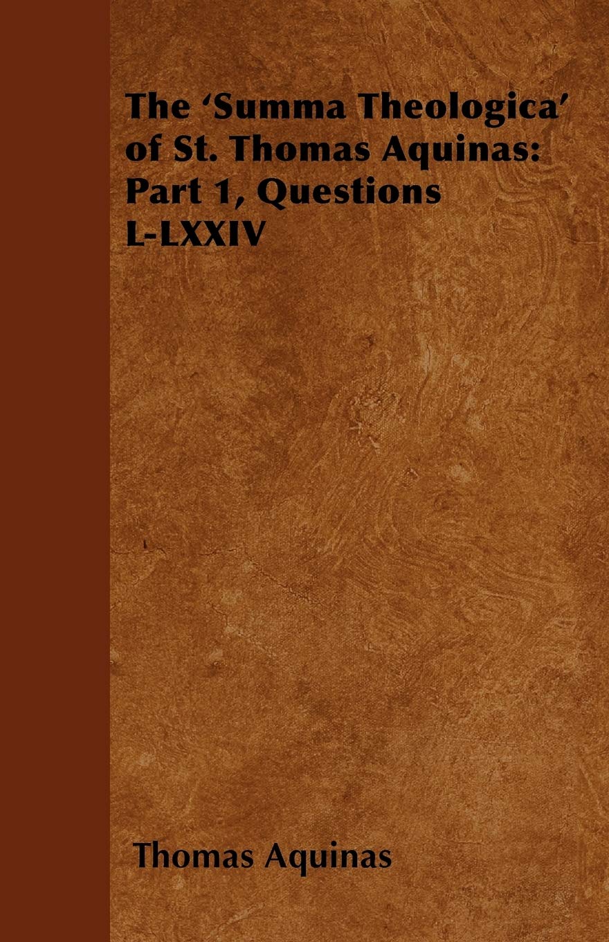 The Summa Theologica of St. Thomas Aquinas: Part 1, Questions LLXXIV