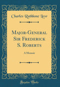 MajorGeneral Sir Frederick S. Roberts: A Memoir (Classic Reprint)