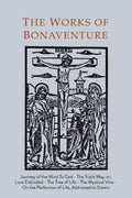 Works of Bonaventure: Journey of the Mind To God  The Triple Way, or, Love Enkindled  The Tree of Life  The Mystical Vine  O