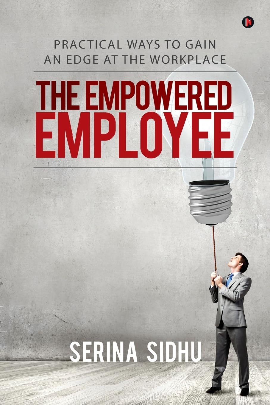 The Empowered Employee : Practical Ways to Gain an Edge at the Workplace