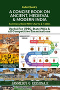 A CONCISE BOOK ON ANCIENT, MEDIEVAL & MODERN INDIA : Summary Book with Charts & Tables. Useful for UPSC, State PSC & any Competi