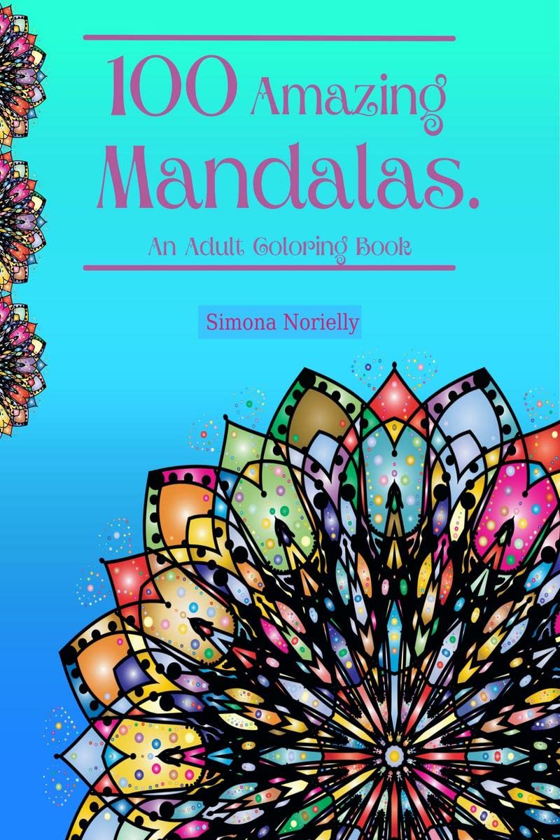 100 Amazing Mandalas. An Adult Coloring Book: Coloring Pages for Meditation and Mindfulness | 100 of the Worlds Most Beautiful P