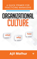 Organizational Culture  What Why How : A Quick Primer For Practicing Managers