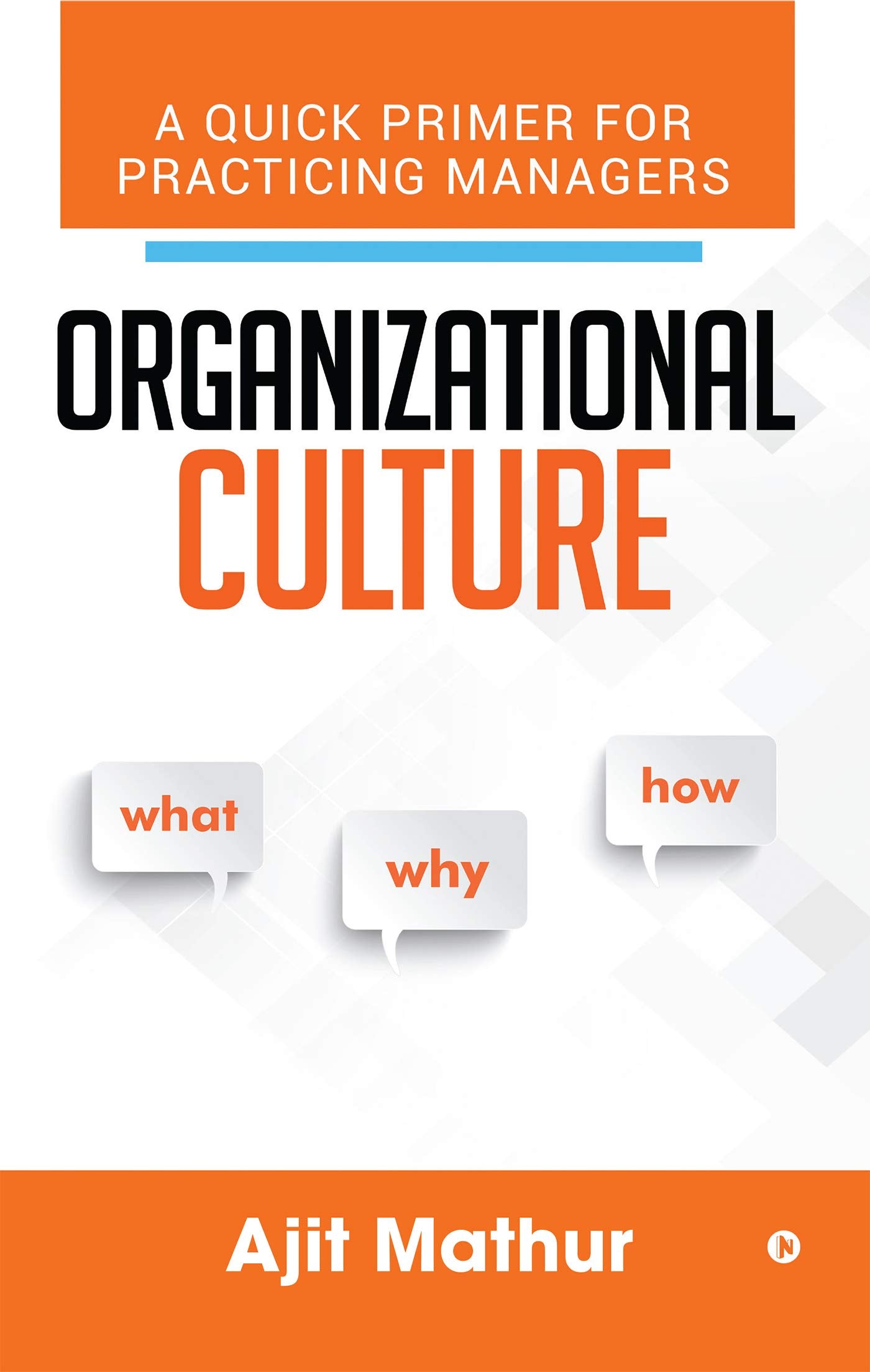 Organizational Culture  What Why How : A Quick Primer For Practicing Managers