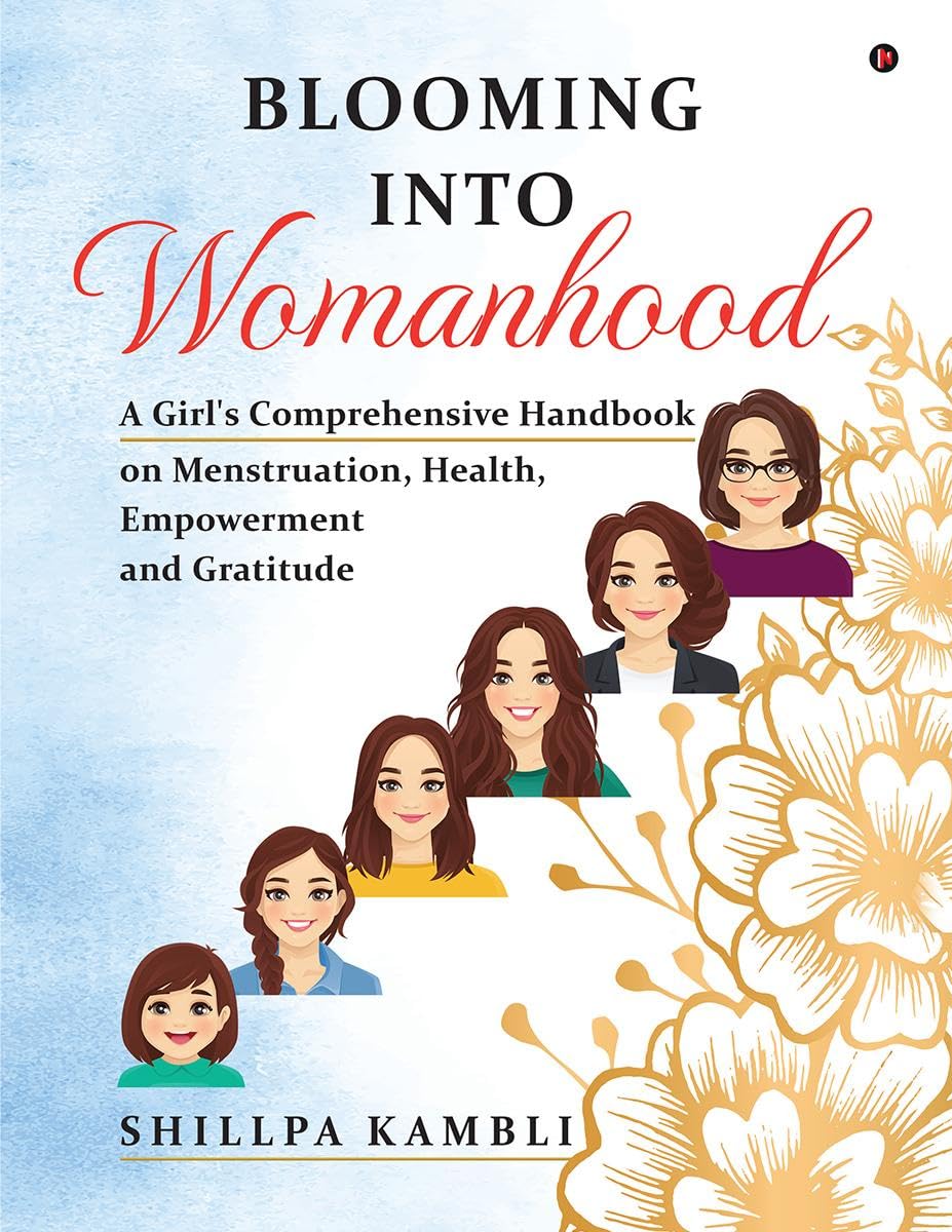 Blooming into Womanhood : A Girls Comprehensive Handbook on Menstruation, Health, Empowerment and Gratitude