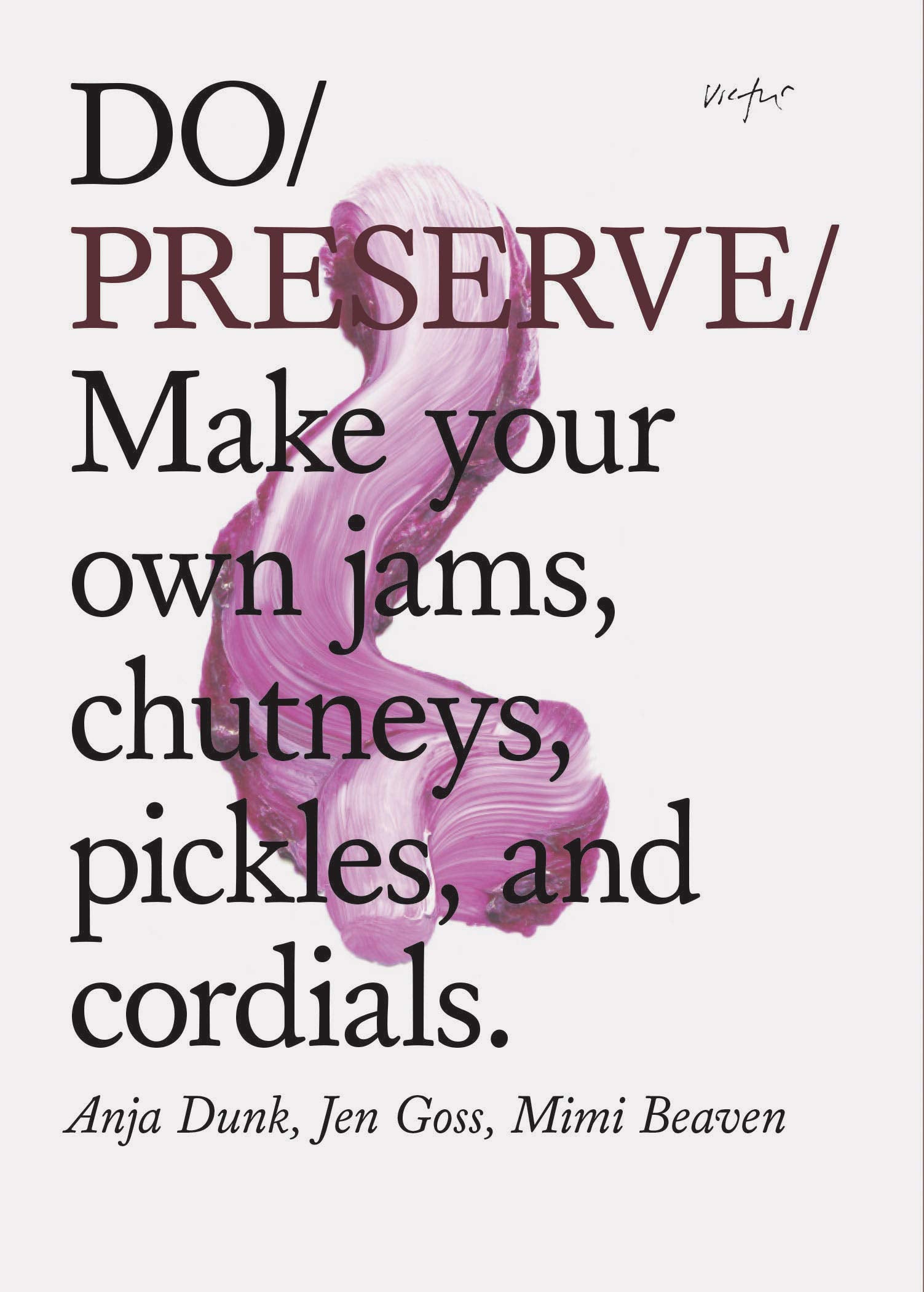 Do Preserve: Make your own jams, chutneys, pickles, and cordials. (Easy Beginners Guide to Seasonal Preserving, Fruit and Vegeta