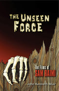 The Unseen Force: The Films of Sam Raimi (Applause Books)
