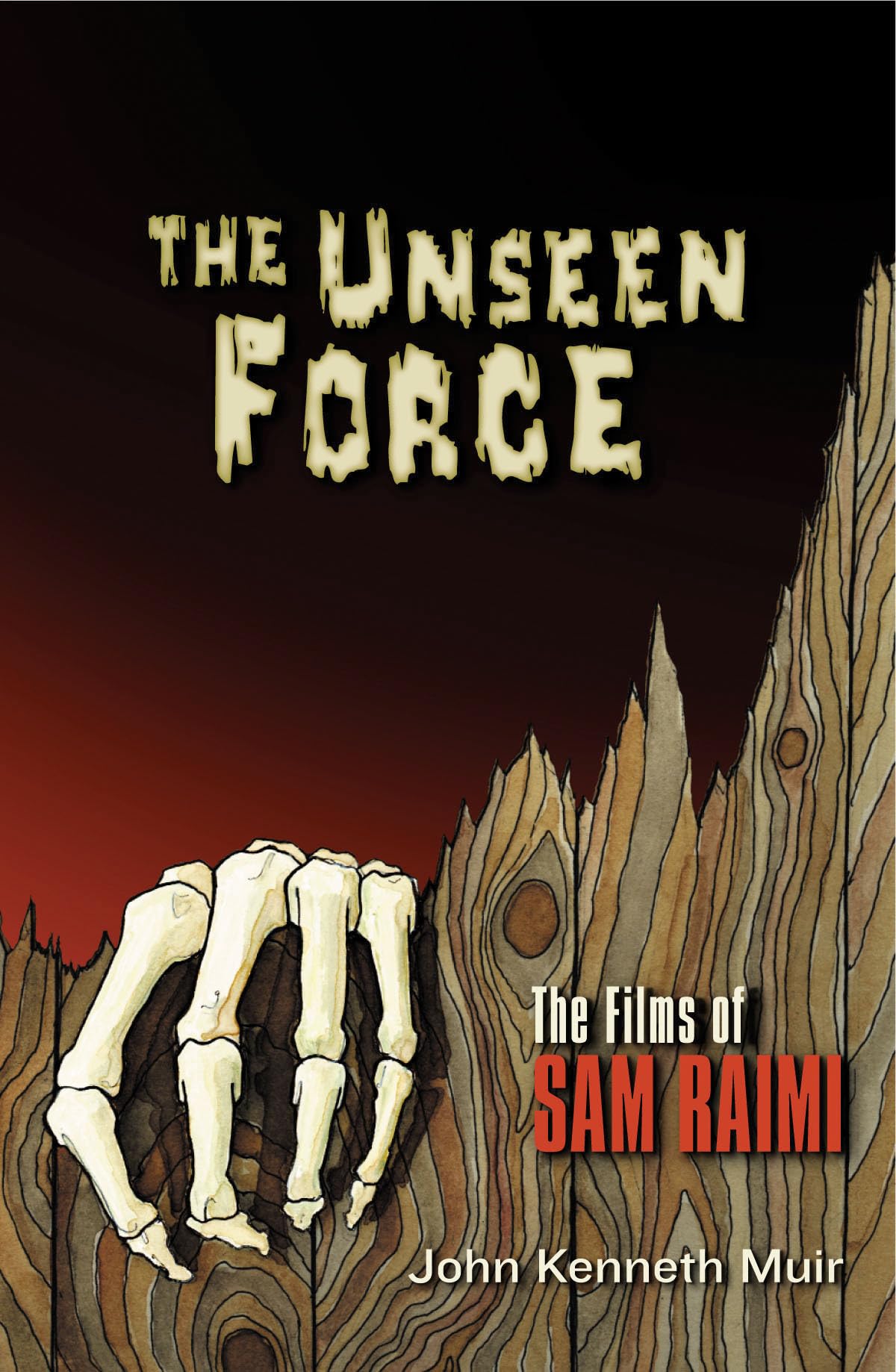 The Unseen Force: The Films of Sam Raimi (Applause Books)