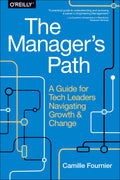 The Managers Path: A Guide for Tech Leaders Navigating Growth and Change