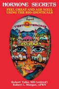 Hormone Secrets: Feel Great and Age Well Using the BioIdenticals