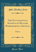 The Ecclesiastical Sonnets of William Wordsworth a Critical: Edition (Classic Reprint)