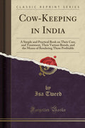CowKeeping in India: A Simple and Practical Book on Their Care, and Treatment, Their Various Breeds, and the Means of Rendering