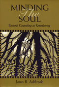 Minding the Soul: Pastoral Counseling as Remembering (Theology and the Sciences)